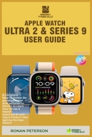 Apple Watch Ultra 2 & Series 9 User Guide: A Complete Easy-To-Follow Beginners Manual with pictures for Seniors to Learn How to Use & Master WatchOS 1 B0CQ7B3ZVK Book Cover
