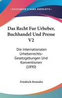 Das Recht Fur Urheber, Buchhandel Und Presse V2: Die Internationalen Urheberrechts-Gesetzgebungen Und Konventionen (1890) 1160374236 Book Cover