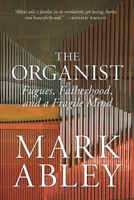 The Organist: Fugues, Fatherhood, and a Fragile Mind 0889777616 Book Cover