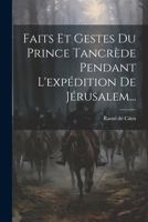 Faits Et Gestes Du Prince Tancrède Pendant L'expédition De Jérusalem... 1021428876 Book Cover