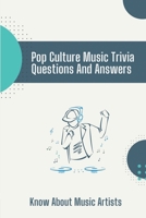 Pop Culture Music Trivia Questions And Answers: Know About Music Artists: Test Your Knowledge Of Pop Music B09CGCW5LM Book Cover