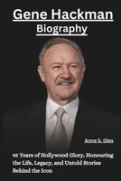 Gene Hackman biography: 95 Years of Hollywood Glory, Honouring the Life, Legacy, and Untold Stories Behind the Icon B0DZ114C7H Book Cover