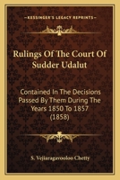 Rulings Of The Court Of Sudder Udalut: Contained In The Decisions Passed By Them During The Years 1850 To 1857 1166191567 Book Cover