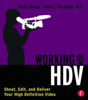 Working with HDV : Shoot, Edit, and Deliver Your High Definition Video 0240808886 Book Cover
