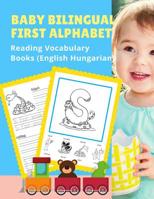 Baby Bilingual First Alphabet Reading Vocabulary Books (English Hungarian): 100+ Learning ABC frequency visual dictionary flash card games Angol magyar language. Tracing workbook plus picture coloring 1075389364 Book Cover