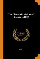 The Cholera in Malta and Gozo in ... 1865 1016035659 Book Cover