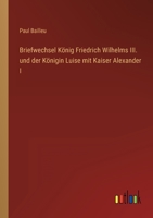 Briefwechsel Konig Friedrich Wilhelm's III Und Der Konigin Luise Mit Kaiser Alexander I (1900) 1168152763 Book Cover