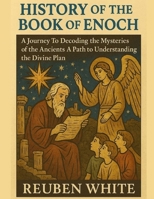 HISTORY OF THE BOOK OF ENOCH:: A Journey To Decoding the Mysteries of the Ancients A Path to Understanding the Divine Plan B0FLG8NCPT Book Cover