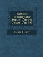 Histoire Ecclesiastique: Depuis L'an 361. Jusques La L'an 395, Volume 4... 1286955076 Book Cover