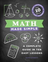 Math Made Simple: A Complete Guide in Ten Easy Lessons 1645172538 Book Cover