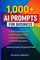 1,000+ AI Prompts for Business: Proven Prompts to Boost Productivity, Sales, Marketing, and Decision-Making with Artificial Intelligence B0GFW431SC Book Cover