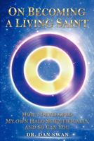On Becoming a Living Saint: How I Developed My Own Halo Scientifically and So Can You 1475248717 Book Cover