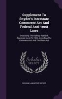 Supplement To Snyder's Interstate Commerce Act And Federal Anti-trust Laws: Embracing The Railway Rate Bill, Approved June 29, 1906, Amending The ... Notes Of Judicial Decisions Rendered Since... 1144868416 Book Cover
