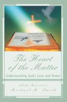 The Heart of the Matter: Understanding God's Love and Power 0595392407 Book Cover