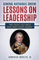 General Nathanael Greene Lessons On Leadership: We fight, get beat, rise, and fight again 1539167917 Book Cover
