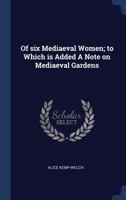 Of Six Mediaeval Women, to Which is Added a Note on Mediaeval Gardens 9353709954 Book Cover