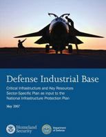 Defense Industrial Base: Critical Infrastructure and Key Resources Sector-Specific Plan as input to the National Infrastructure Protection Plan, May 2007 1503022323 Book Cover