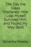 The Day the Glass Shattered: How I Lost Myself, Survived Him, and Found My Way Back B0GVYWJ27Q Book Cover