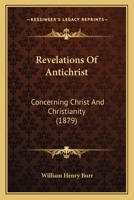 Revelations Of Antichrist, Concerning Christ And Christianity 1120692431 Book Cover