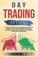 Day trading options: A CRASH COURSE FOR BEGINNERS ON HOW TO INVEST IN THE STOCK MARKET, INCLUDING TECHNICAL ANALYSIS, TRADING PSYCHOLOGY, AND USEFUL STRATEGIES. B08BWFL1PT Book Cover
