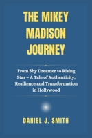 The Mikey Madison Journey: From Shy Dreamer to Rising Star – A Tale of Authenticity, Resilience, and Transformation in Hollywood B0DTZ461L5 Book Cover