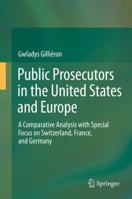 Public Prosecutors in the United States and Europe: A Comparative Analysis with Special Focus on Switzerland, France, and Germany 3319045032 Book Cover