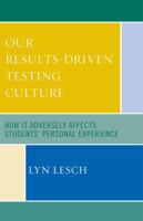 Our Results-Driven, Testing Culture: How It Adversely Affects Students' Personal Experience 1578866626 Book Cover