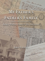 My Father's Father's Family: James Wilfred Estey & His Ancestors 1038355907 Book Cover