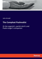 The Compleat Psalmodist: or the Organist's, Parish-clerk's and Psalm-singer's Companion ... 1014913438 Book Cover