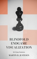 Blindfold Endgame Visualization: 50 Chess Positions B08QRB3H7M Book Cover
