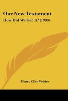 Our New Testament: How Did We Get It? 1167012720 Book Cover