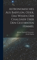 Astronomisches Aus Babylon, Oder, Das Wissen Der Chald�er �ber Den Gestirnten Himmel 101713037X Book Cover