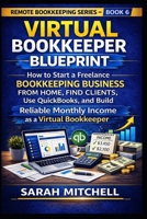 Virtual Bookkeeper Blueprint: How to Start a Freelance Bookkeeping Business from Home, Find Clients, Use QuickBooks, and Build Reliable Monthly Income ... (Remote Bookkeeping Business Series) B0GT1268RB Book Cover