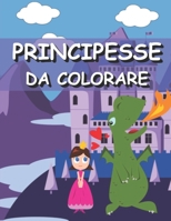Principesse da Colorare: Libro per Bambini - Vivi la Magia delle Favole con Fate Magiche, Sirene, Principesse e Cavalieri B08YQCLLNR Book Cover