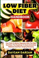 LOW FIBER DIET HANDBOOK: Your Path To Better Digestion With The Right Nutrition: The Roadmap To Gastrointestinal Wellness And Post-Surgery Recovery B0CMGZRNNP Book Cover