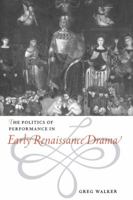 Politics of Performance in Early Renaissance Drama, The 0521029910 Book Cover