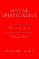 Social Spirituality: A Sociology of the Spirit 1599265451 Book Cover