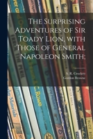 The Surprising Adventures of Sir Toady Lion, With Those of General Napoleon Smith; 1514721074 Book Cover