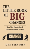 The Little Book of Big Changes: How Tiny Habits Spark Transformational Success B0F179KFHP Book Cover