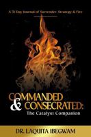 Commanded & Consecrated:THE CATALYST COMPANION: A 31-Day Journal of Surrender, Strategy & Fire B0FG2FZ9LL Book Cover