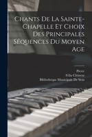 Chants De La Sainte-Chapelle Et Choix Des Principales Séquences Du Moyen Age 1018460969 Book Cover