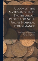 A Look at the Myths and Half-truths About Profit and Non-profit Hospital Performance 101925064X Book Cover