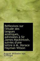 Réflexions sur L'étude des Langues Asiatiques, Adressées à Sir James Mackintosh, Suivies D'une Lettr 1018253416 Book Cover