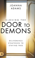 Closing the Door to Demons: Deliverance Strategies to Staying Free 0768451949 Book Cover