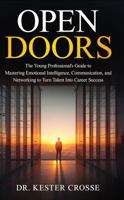 Open Doors: The Young Professional’s Guide to Mastering Emotional Intelligence, Communication, and Networking to Turn Talent Into Career Success 1971156035 Book Cover