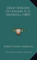 Great Speeches Of Colonel R. G. Ingersoll 1168234514 Book Cover