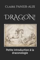Dragon !: Petite introduction à la draconologie 1794482490 Book Cover