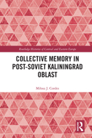 Collective Memory in Post-Soviet Kaliningrad Oblast (Routledge Histories of Central and Eastern Europe) 103274703X Book Cover