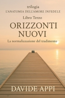 Trilogia L'Anatomia Dell'Amore Infedele Libro Terzo ORIZZONTI NUOVI: La Normalizzazione del Tradimento (Italian Edition) B0FPXSN3G9 Book Cover