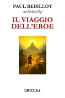 Il Viaggio Dell'eroe: Un Manuale Pratico Che Guida Passo Dopo Passo Alla Conquista Della Via Eroica Nella Vita Quotidiana 8896975123 Book Cover